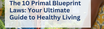 The 10 primal blueprint laws provide the ultimate guide to healthy living.