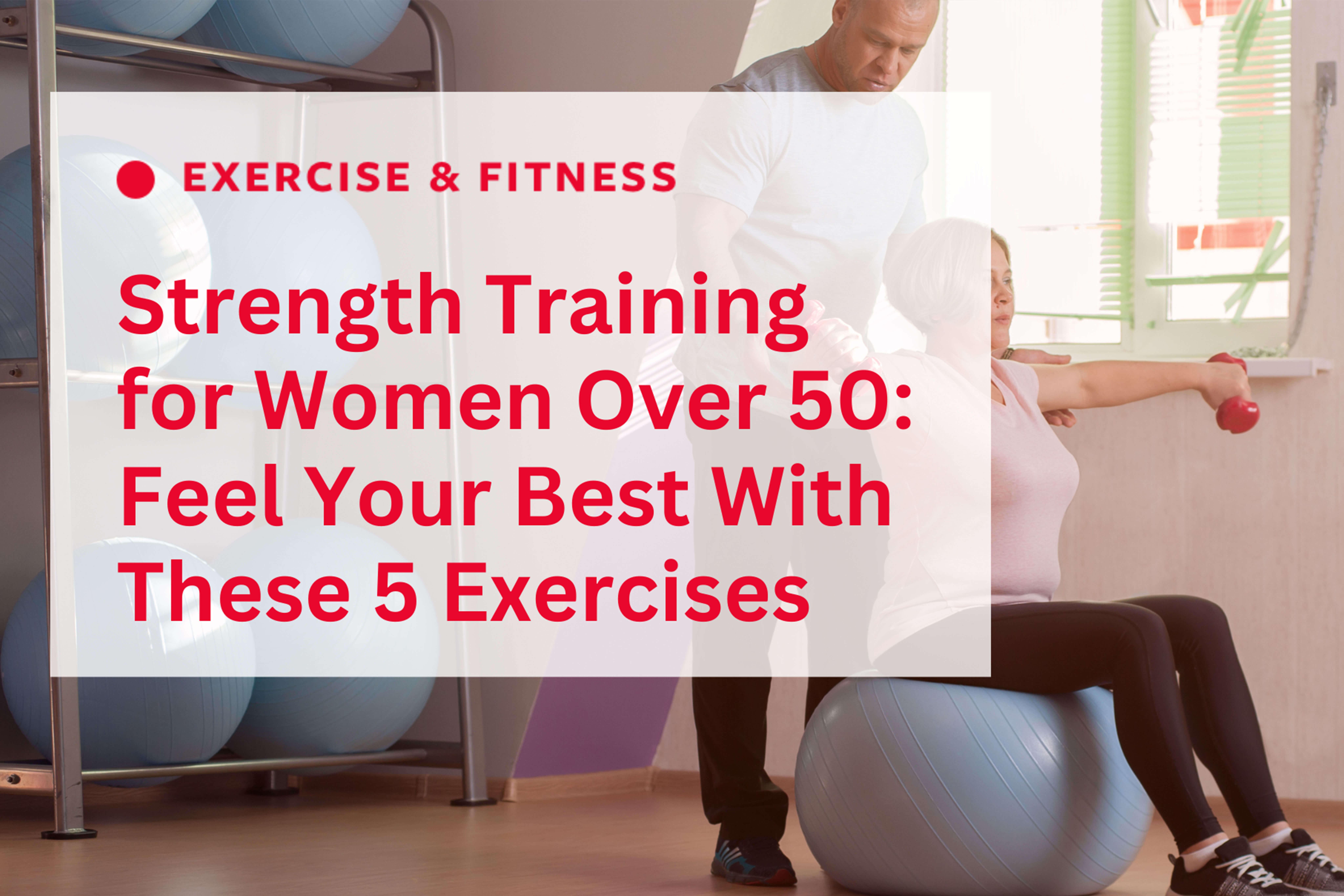 Strength training for women over 50 is key to healthy muscles and bones.