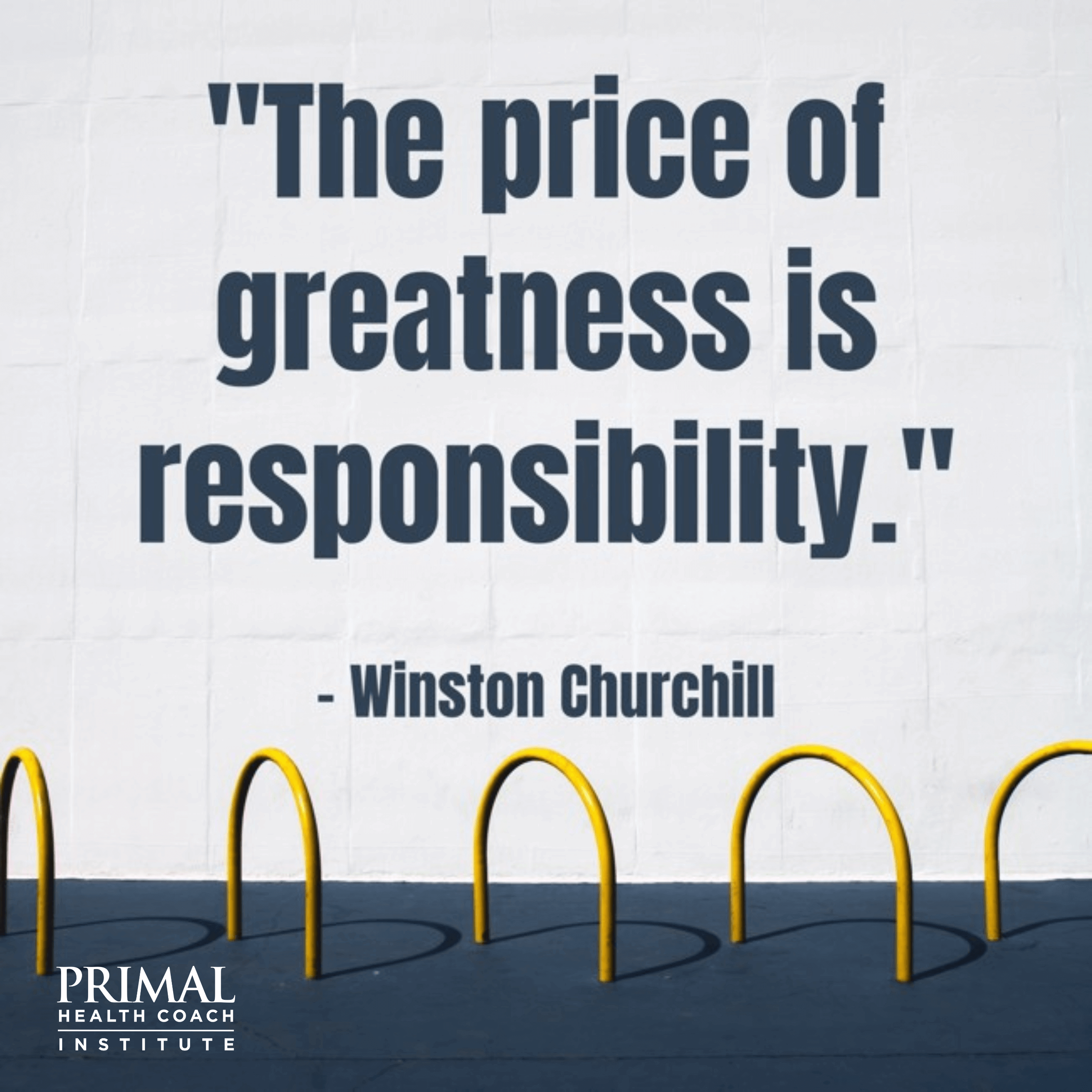 "The price of greatness is responsibility." – Winston Churchill