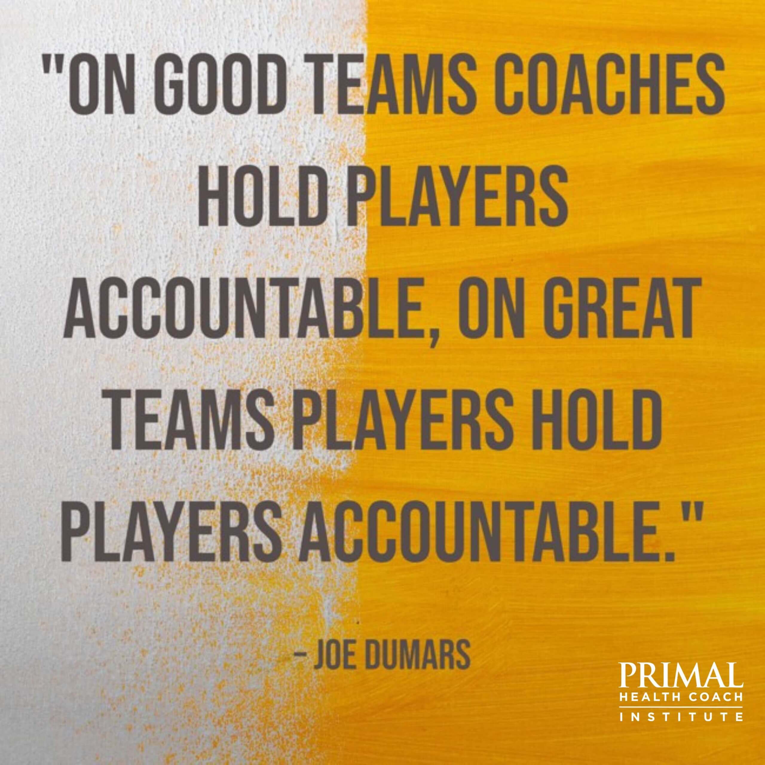 "On good teams coaches hold players accountable, on great teams players hold players accountable." – Joe Dumars